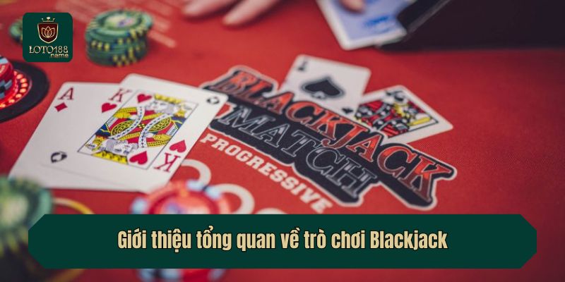Giới thiệu tổng quan về trò chơi Blackjack
