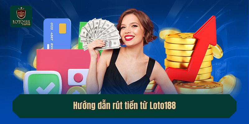 Hướng dẫn rút tiền từ Loto188