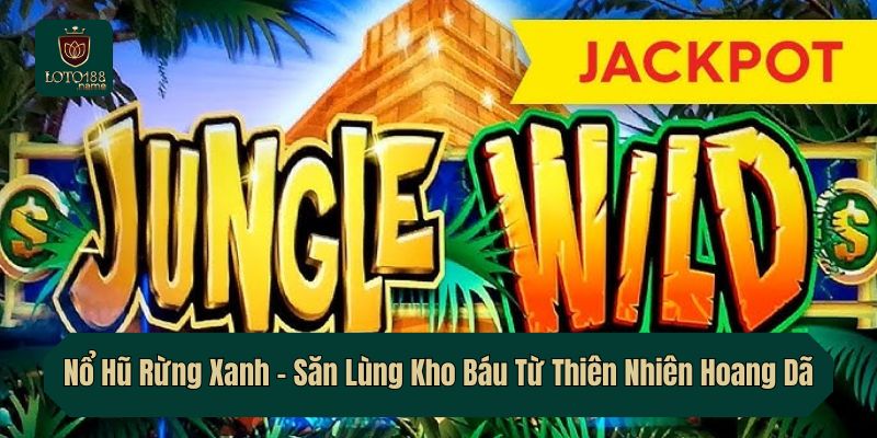 Nổ Hũ Rừng Xanh – Săn Lùng Kho Báu Từ Thiên Nhiên Hoang Dã