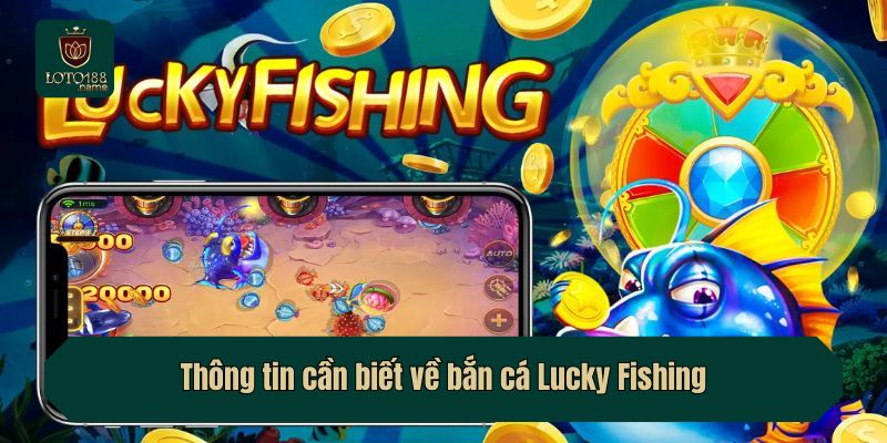 Thông tin cần biết về bắn cá Lucky Fishing